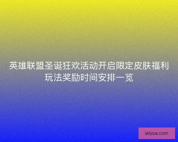 英雄联盟圣诞狂欢活动开启限定皮肤福利玩法奖励时间安排一览 英雄联盟圣诞狂欢活动开启限定皮肤福利玩法奖励时间安排一览