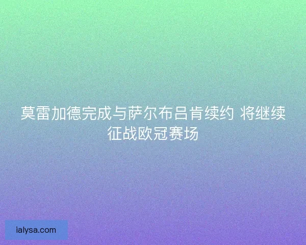 莫雷加德完成与萨尔布吕肯续约 将继续征战欧冠赛场